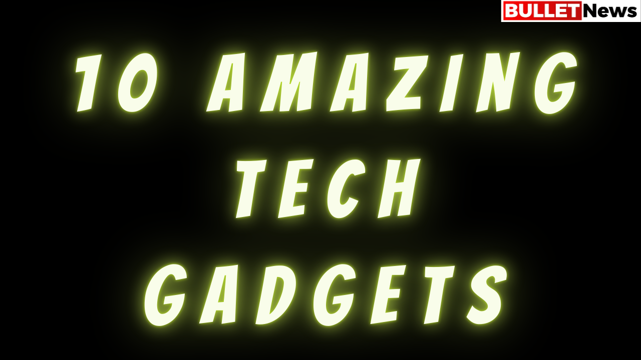 10 Amazing Tech Gadgets