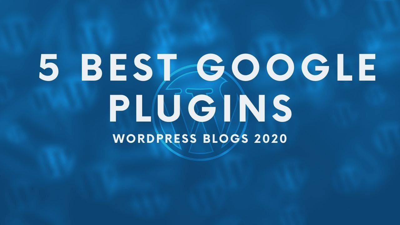 5 Google Plugins to Use - WordPress Blogs 2020