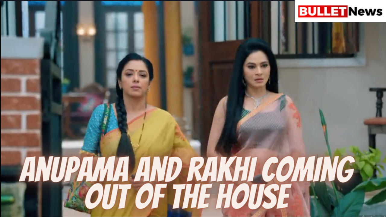 Anupama and rakhi coming out of the house