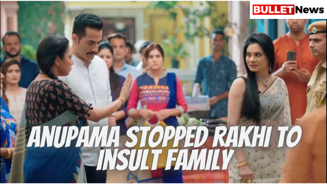 anupama stopped rakhi to insult family