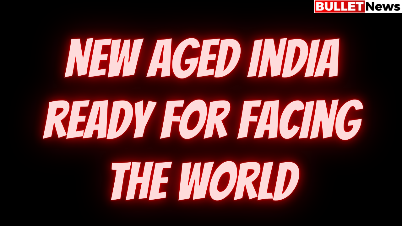 New Aged India ready for facing the world
