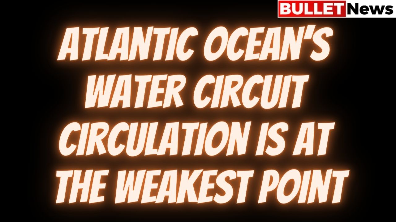 Atlantic Oceans water circuit circulation is at the weakest point
