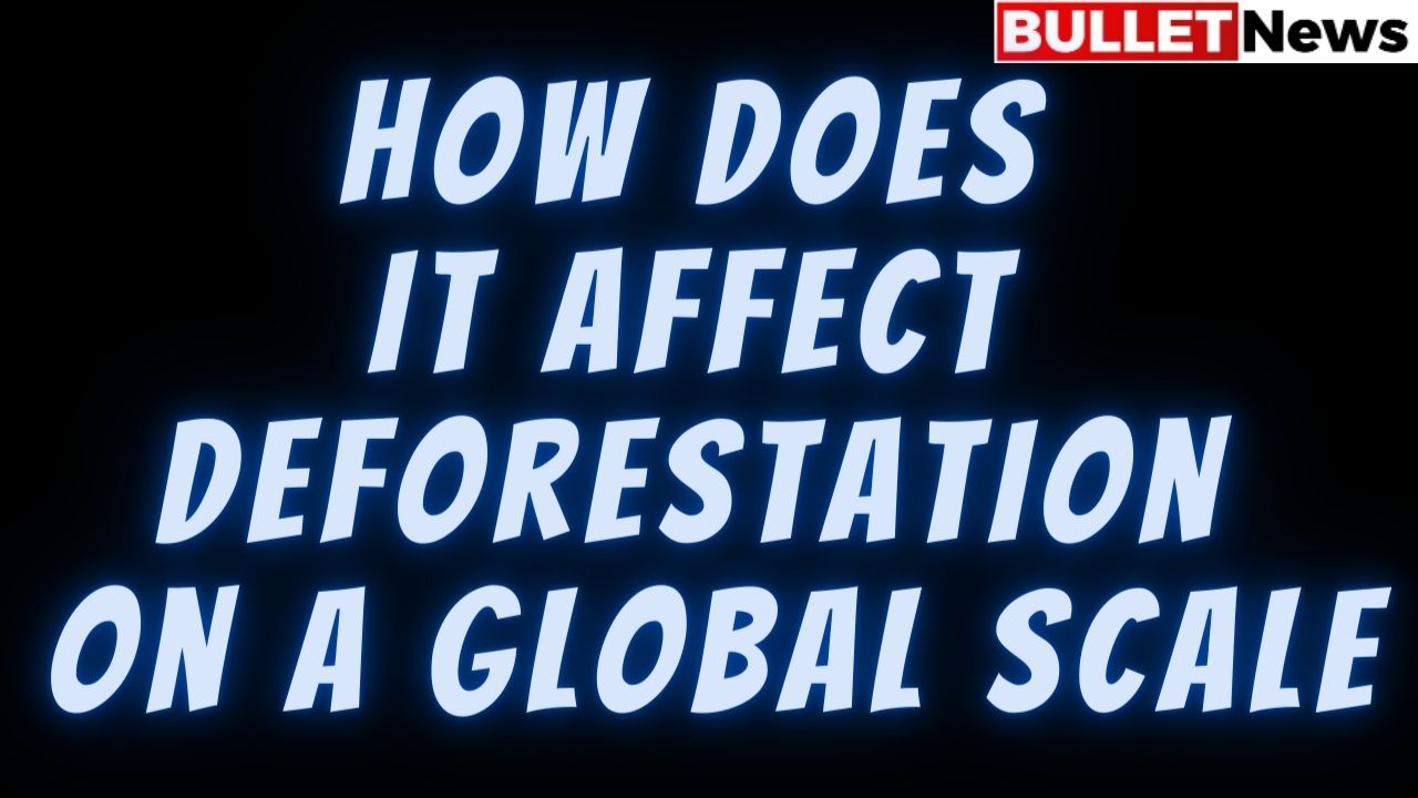 How does it affect deforestation on a global scale