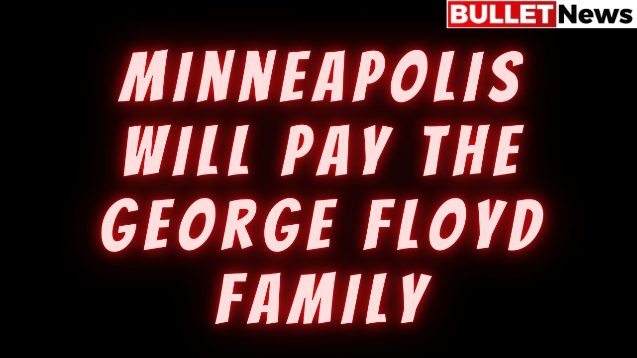 Minneapolis will pay the George Floyd family