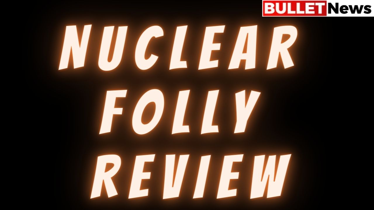 Nuclear Folly Review