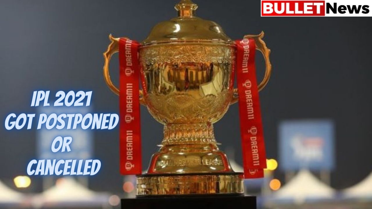 IPL 2021 got postponed or Cancelled